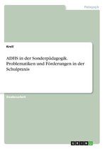 ADHS in der Sonderpädagogik. Problematiken und Förderungen in der Schulpraxis