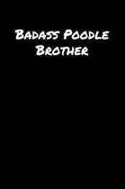 Badass Poodle Brother: A soft cover blank lined journal to jot down ideas, memories, goals, and anything else that comes to mind.