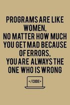 Programs Are Like Women, No Matter How Much You Get Mad Because Of Errors, You Are Always The One Who Is Wrong Code: College Ruled Line Paper Blank Jo
