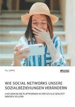 Wie Social Networks unsere Sozialbeziehungen verändern. Und warum die Plattformen in der Schule genutzt werden sollten