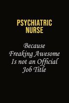 Psychiatric nurse Because Freaking Awesome Is Not An Official Job Title: Career journal, notebook and writing journal for encouraging men, women and k