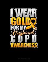 I Wear Gold For My Husband COPD Awareness: Unruled Composition Book