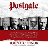Postgate Lib/E: How the Washington Post Betrayed Deep Throat, Covered Up Watergate, and Began Today's Partisan Advocacy Journalism