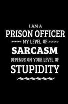 Prison Officer - My Level of Sarcasm Depends On Your Level of Stupidity: Blank Lined Funny Prison Officer Journal Notebook Diary as a Perfect Gag Birt
