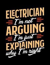 Electrician I'm Not Arguing I'm Just Explaining Why I'm Right: Appointment Book Undated 52-Week Hourly Schedule Calender