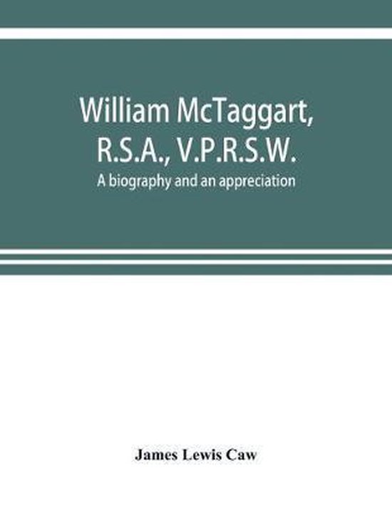 William McTaggart, R.S.A., V.P.R.S.W.; a biography and an appreciation