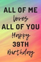 All Of Me Loves All Of You Happy 39th Birthday