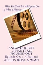 And I Thought. . . I Had It All Figured Out: Episode One ( A Fiction)