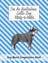 I'm An Australian Cattle Dog #dog-o-holic: Dog Breed Composition Book