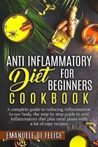 Anti Inflammatory Diet for Beginners Cookbook: A Complete Guide to Reducing Inflammation in our Body, the Step by Step Guide to Anti Inflammatory Diet