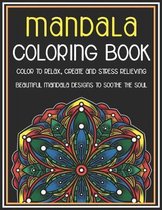 Mandala Coloring Book Color to Relax, Create and Stress Relieving, Beautiful Mandala Designs to Soothe the Soul