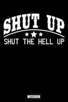 Shut Up Shut The Hell Up Notebook: Journal Gift ( 6 x 9 - 110 blank pages)