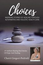 Cherri Gregori Pedrioli Choices: Inspiring Stories of Healing Through Alternative and Holistic Health Care