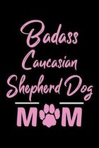 Badass Caucasian Shepherd Dog Mom: College Ruled, 110 Page Journal