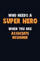 Who Need A SUPER HERO, When You Are Associate Designer