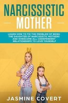 Narcissistic Mother: Learn How to Fix the Problem of Being the Daughter of a Narcissistic Mother