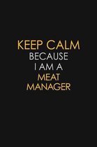 Keep Calm Because I Am A Meat Manager: Motivational: 6X9 unlined 129 pages Notebook writing journal