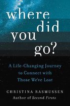 Where Did You Go A LifeChanging Journey to Connect with Those We've Lost