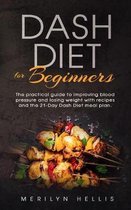 Dash diet for beginners: the practical guide to improving blood pressure and losing weight with recipes and the 21-Day Dash Diet meal plan.