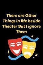 There are Other Things in life beside Theater But I ignore Them: Funny Theater journal - Notebook for Actor Actress Acting Theatre: Lined pages To Wri