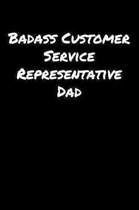 Badass Customer Service Representative Dad: A soft cover blank lined journal to jot down ideas, memories, goals, and anything else that comes to mind.