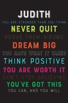 Judith You Are Stronger Than You Think Never Quit Prove Them Wrong Dream Big You Have What It Takes Think Positive You Are Worth It Dont Stop Believin