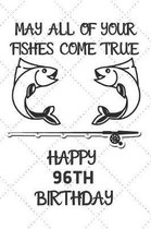 May All Of Your Fishes Come True Happy 96th Birthday: 96 Year Old Birthday Gift Pun Journal / Notebook / Diary / Unique Greeting Card Alternative
