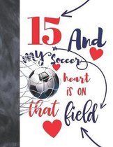 15 And My Soccer Heart Is On That Field: Soccer Gifts For Boys And Girls A Sketchbook Sketchpad Activity Book For Kids To Draw And Sketch In