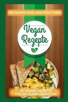 Vegan Rezepte: Ein Veganer muss auch Fr�hst�cken: 30 Rezepte f�r ein Veganes Fr�hst�ck
