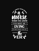 You Know Your Mom's a Nurse When You Know You Must Be Dying If She Takes You To the ER: 2020 Nurses Monthly Yearly Planner, 12 Month Notebook Journal