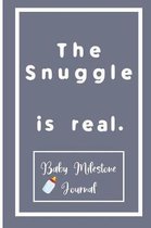 The Snuggle is real.: Baby Milestone Journal: for moms & dads to track milestones and daily log of their toddlers activity.