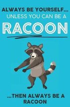 Always Be YourSelf Unless You Can Be A Racoon Then Always Be A Racoon: Cute Racoon Lovers Journal / Notebook / Diary / Birthday Gift (6x9 - 110 Blank