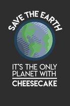 Save The Earth It's The Only Planet With Cheesecake: Weekly 100 page 6 x 9 Food Lover journal to jot down your ideas and notes