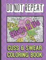 Sluts R Us: Do Not Repeat Cuss And Swear Coloring Book: Bring Color and Vulgarity into Your Life with this Horrible Cuss Words Boo