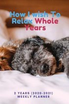 How I wish To Relax Whole Years: New 2 Years 2020 - 2021 Weekly Planners Finally Here - Give You a Week on Each Page - With 108 pages of 2 Year Long P