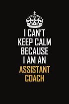 I Can't Keep Calm Because I Am An Assistant Coach: Motivational Career Pride Quote 6x9 Blank Lined Job Inspirational Notebook Journal