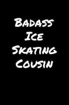 Badass Ice Skating Cousin: A soft cover blank lined journal to jot down ideas, memories, goals, and anything else that comes to mind.