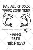 May All Of Your Fishes Come True Happy 15th Birthday: 15 Year Old Birthday Gift Pun Journal / Notebook / Diary / Unique Greeting Card Alternative