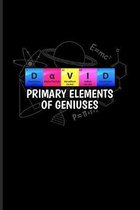 David Primary Elements Of Geniuses: Periodic Table Of Elements Journal - Notebook - Workbook For Teachers, Students, Laboratory, Nerds, Geeks & Scient