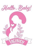 Hallo, Baby! Tagebuch: Schwangerschaftstagebuch - Schwangerschaftskalender, Wochen, Monats & Jahreskalender für die Schwangerschaft