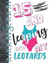 15 And Leaping Into My Leotards: 15 Year Old Girls Gymnastic, Ice Skating Or Ballet Activity Book Sketchbook To Doodle & Draw In For Athletic Girls