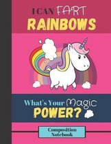 I Can Fart Rainbows, What's Your Magic Power? Composition Notebook