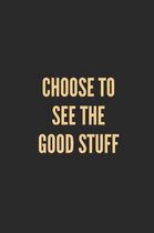 Choose to See the Good Stuff: Lined Journal Notebook With Quote Cover, 6x9, Soft Cover, Matte Finish, Journal for Women To Write In, 120 Page