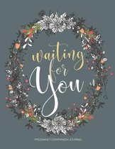 Waiting For You: Pregnancy Companion Journal