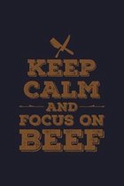 Keep Calm And Focus On Beef: Blank Cookbook Journal to Write in Recipes and Notes to Create Your Own Family Favorite Collected Culinary Recipes and