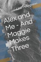 Alex and Me - And Maggie Makes Three: .