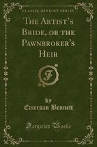 The Artist's Bride, or the Pawnbroker's Heir (Classic Reprint)