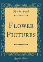 Flower Pictures (Classic Reprint)