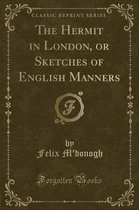 The Hermit in London, or Sketches of English Manners (Classic Reprint)