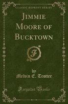 Jimmie Moore of Bucktown (Classic Reprint)